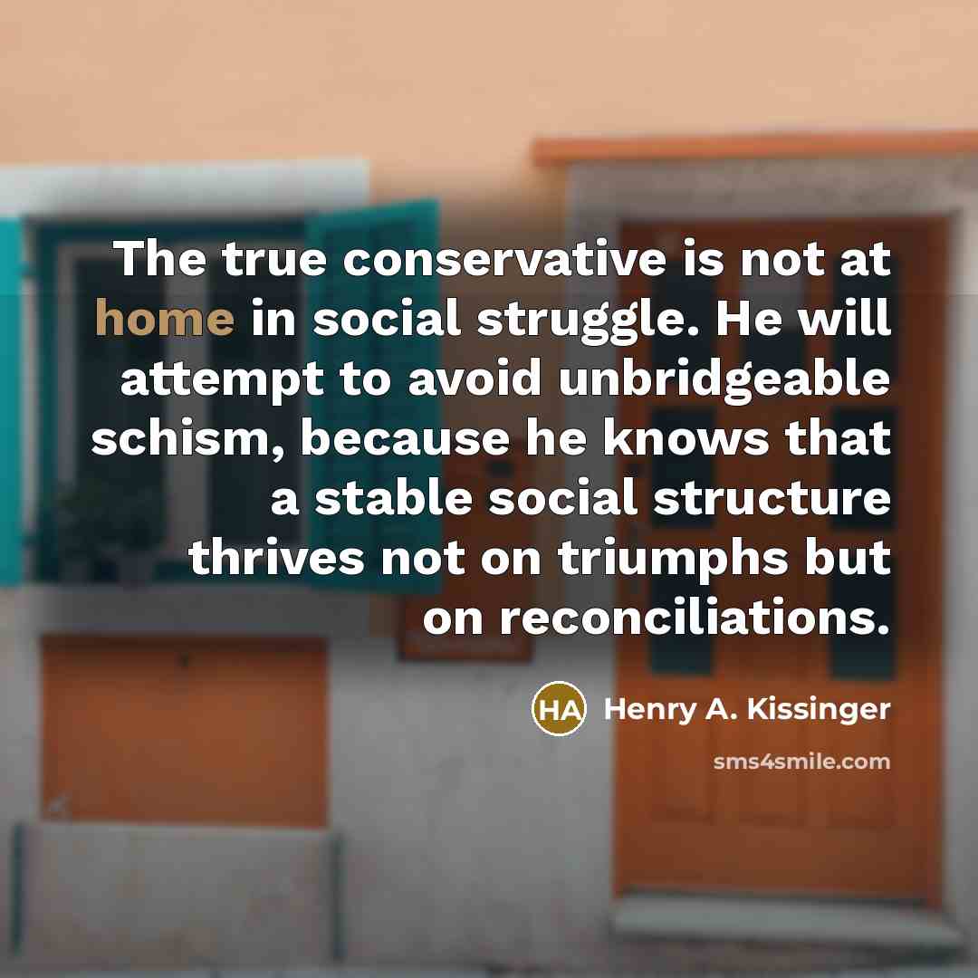 “The true conservative is not at home in social struggle.…” quote by Henry A. Kissinger