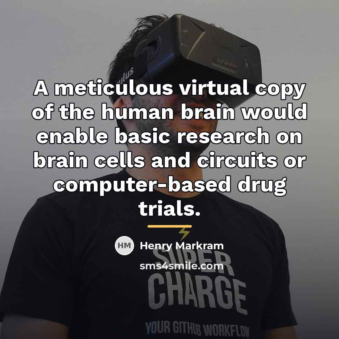 “A meticulous virtual copy of the human brain would enable…” quote by Henry Markram