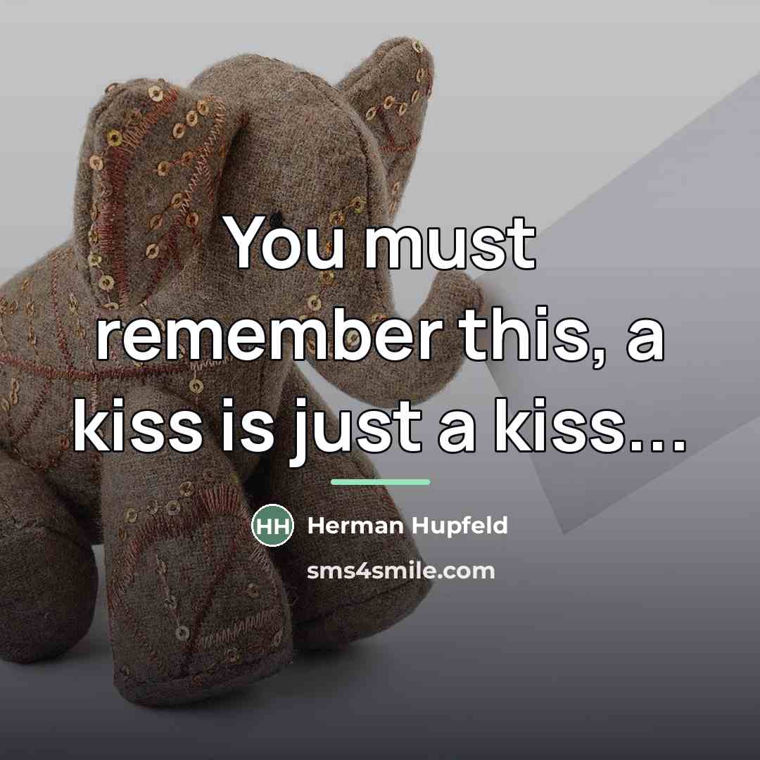 “You must remember this, a kiss is just a kiss...…” quote by Herman Hupfeld