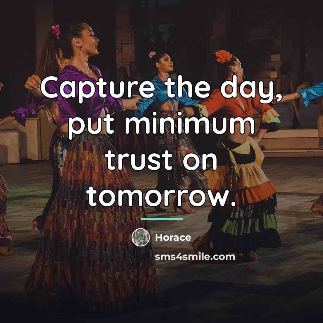 “Capture the day, put minimum trust on tomorrow.…” quote by Horace