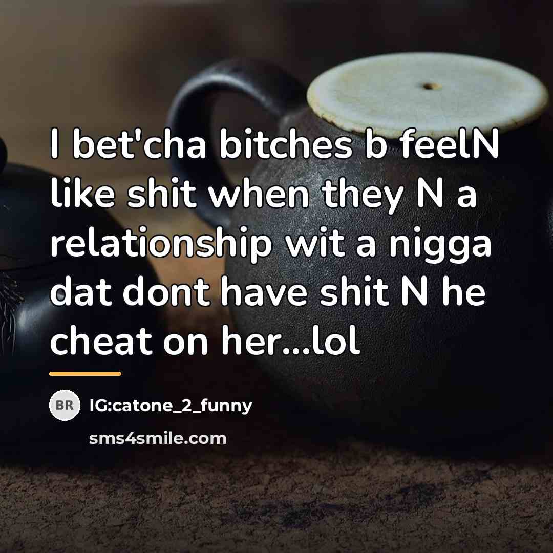 “I bet'cha bitches b feelN like shit when they N…” quote by IG:catone_2_funny