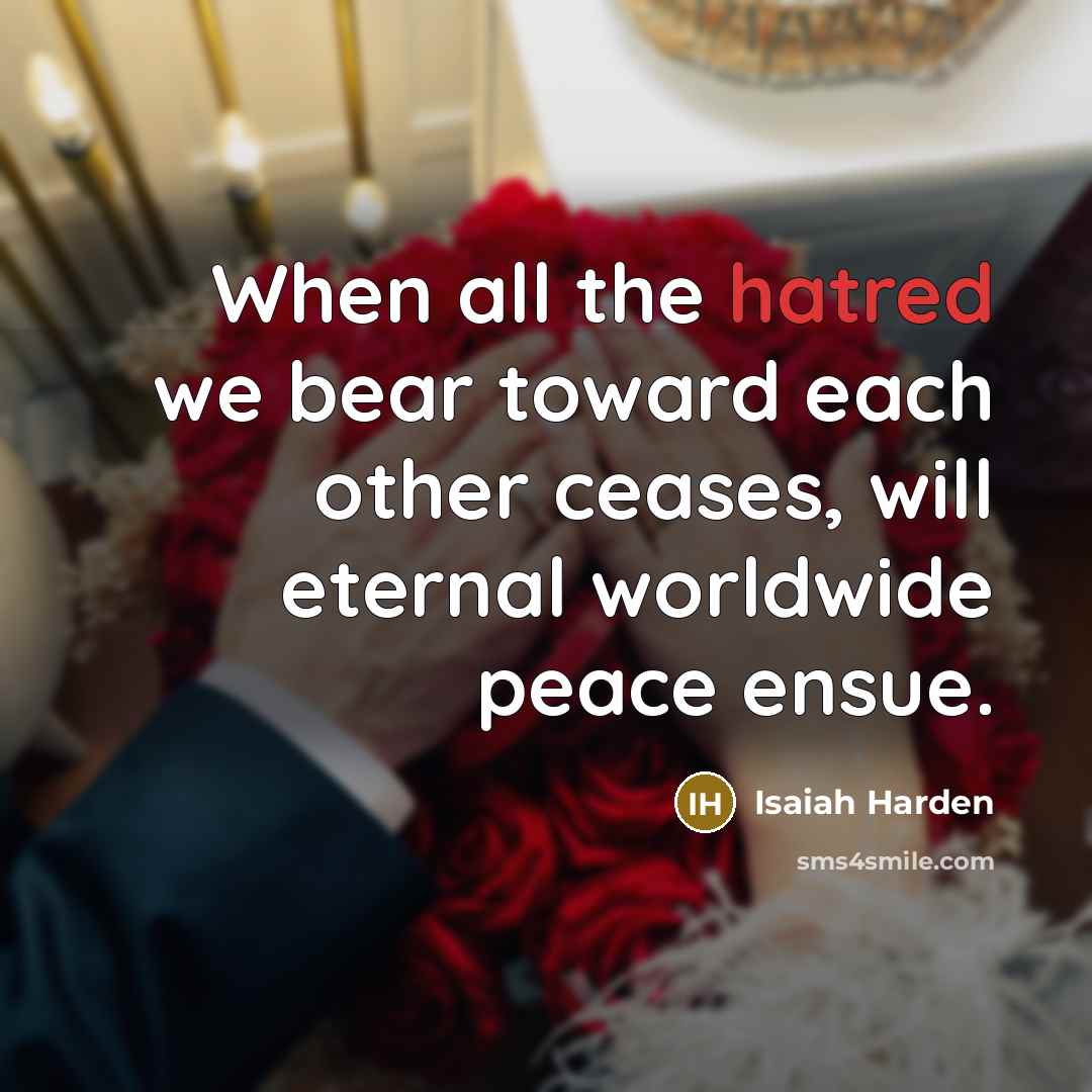“When all the hatred we bear toward each other ceases,…” quote by Isaiah Harden