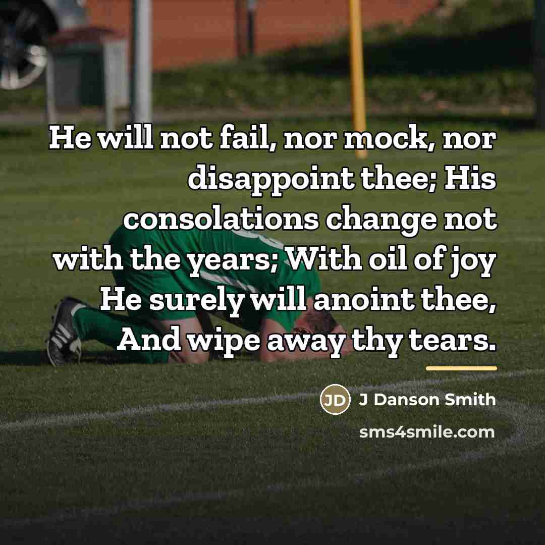 “He will not fail, nor mock, nor disappoint thee; His…” quote by Anonymous