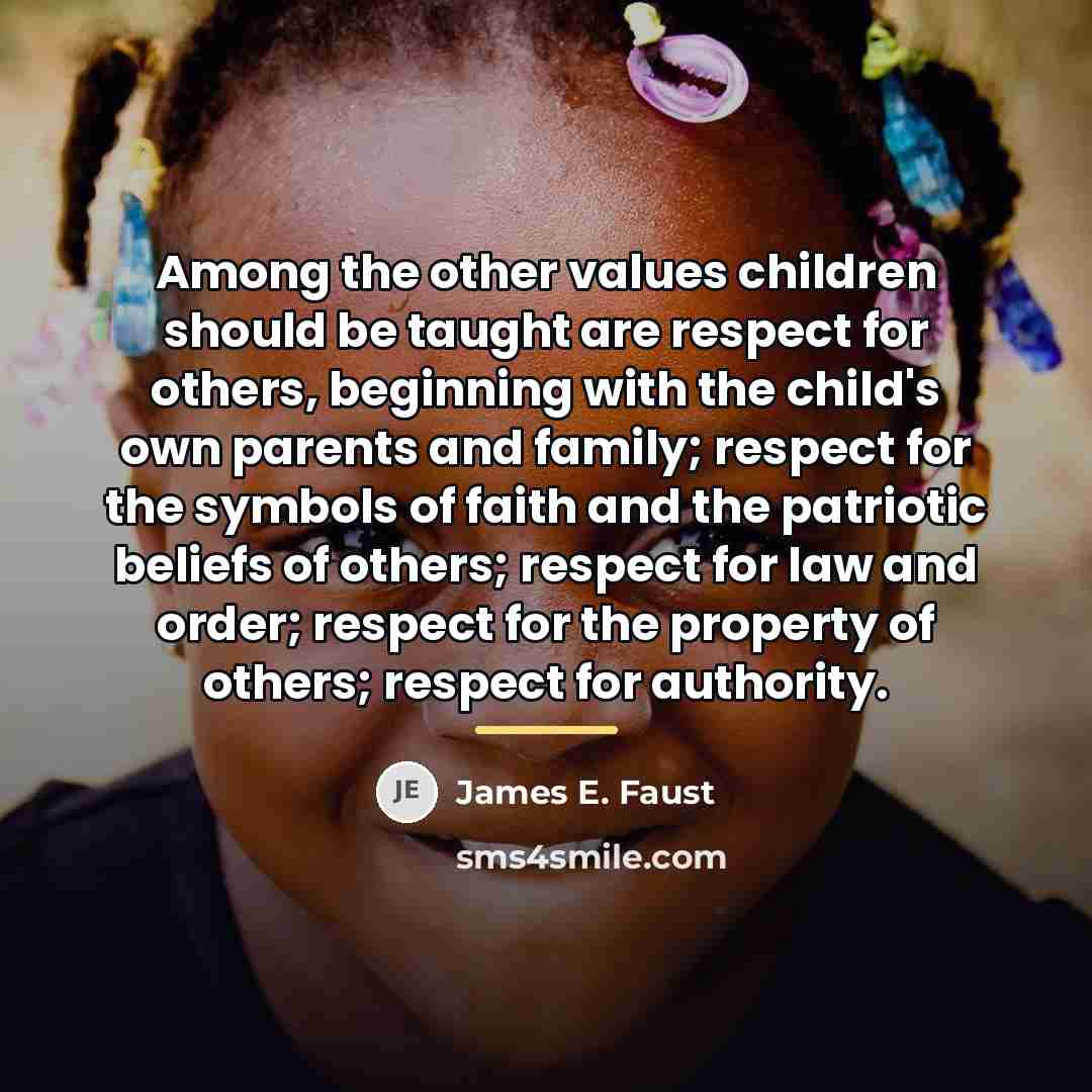 “Among the other values children should be taught are respect…” quote by James E. Faust