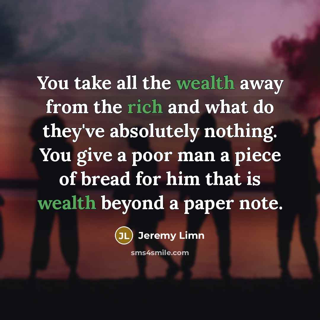 “You take all the wealth away from the rich and…” quote by Jeremy Limn