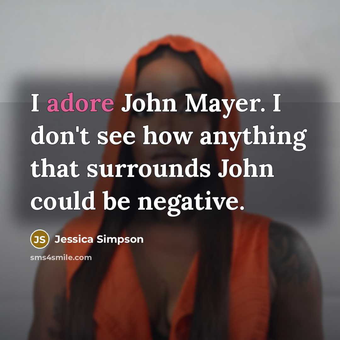 “I adore John Mayer. I don't see how anything that…” quote by Jessica Simpson