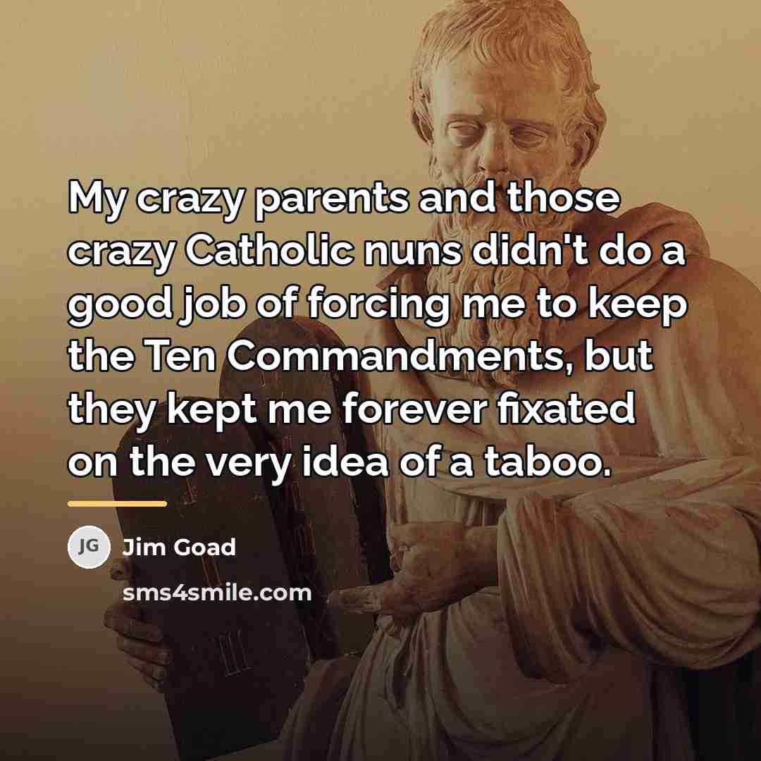 “My crazy parents and those crazy Catholic nuns didn't do…” quote by Jim Goad