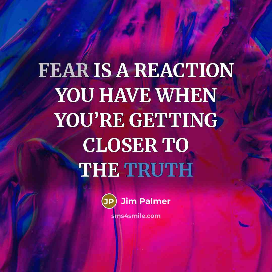 “FEAR IS A REACTION YOU HAVE WHEN YOU’RE GETTING CLOSER…” quote by Jim Palmer