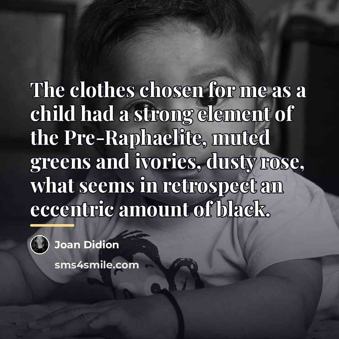 “The clothes chosen for me as a child had a…” quote by Joan Didion