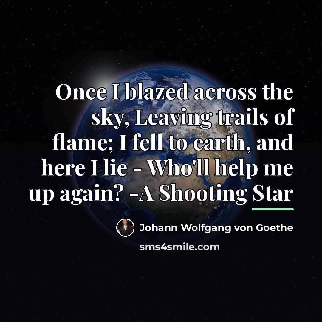 “Once I blazed across the sky, Leaving trails of flame;…” quote by Johann Wolfgang von Goethe
