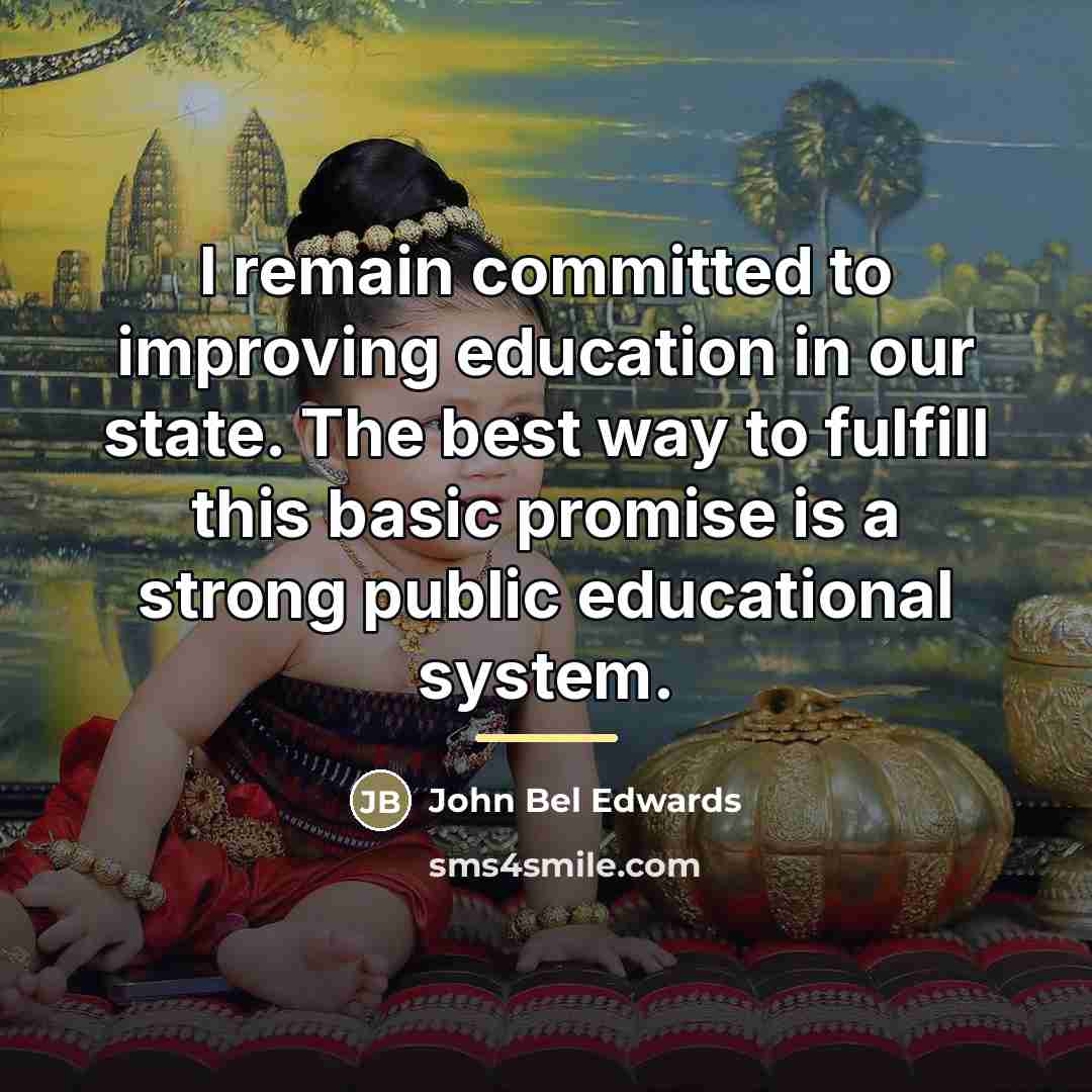 “I remain committed to improving education in our state. The…” quote by John Bel Edwards
