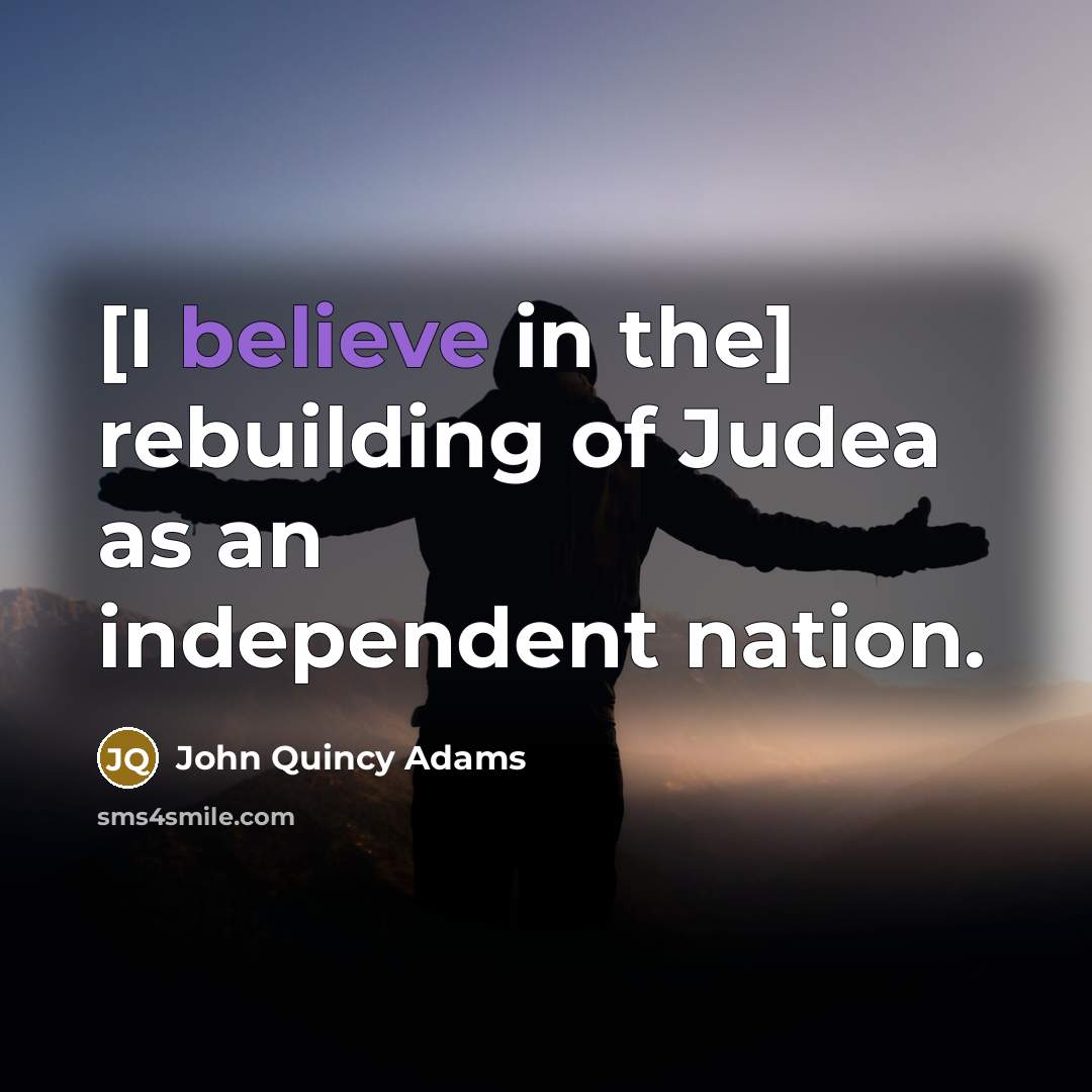“[I believe in the] rebuilding of Judea as an independent…” quote by John Quincy Adams
