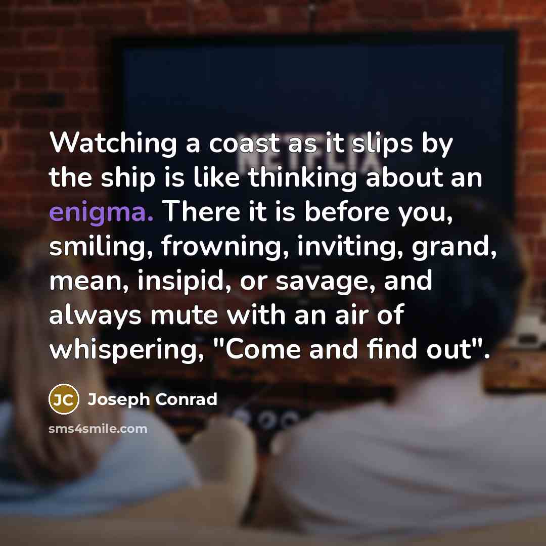 “Watching a coast as it slips by the ship is…” quote by Joseph Conrad