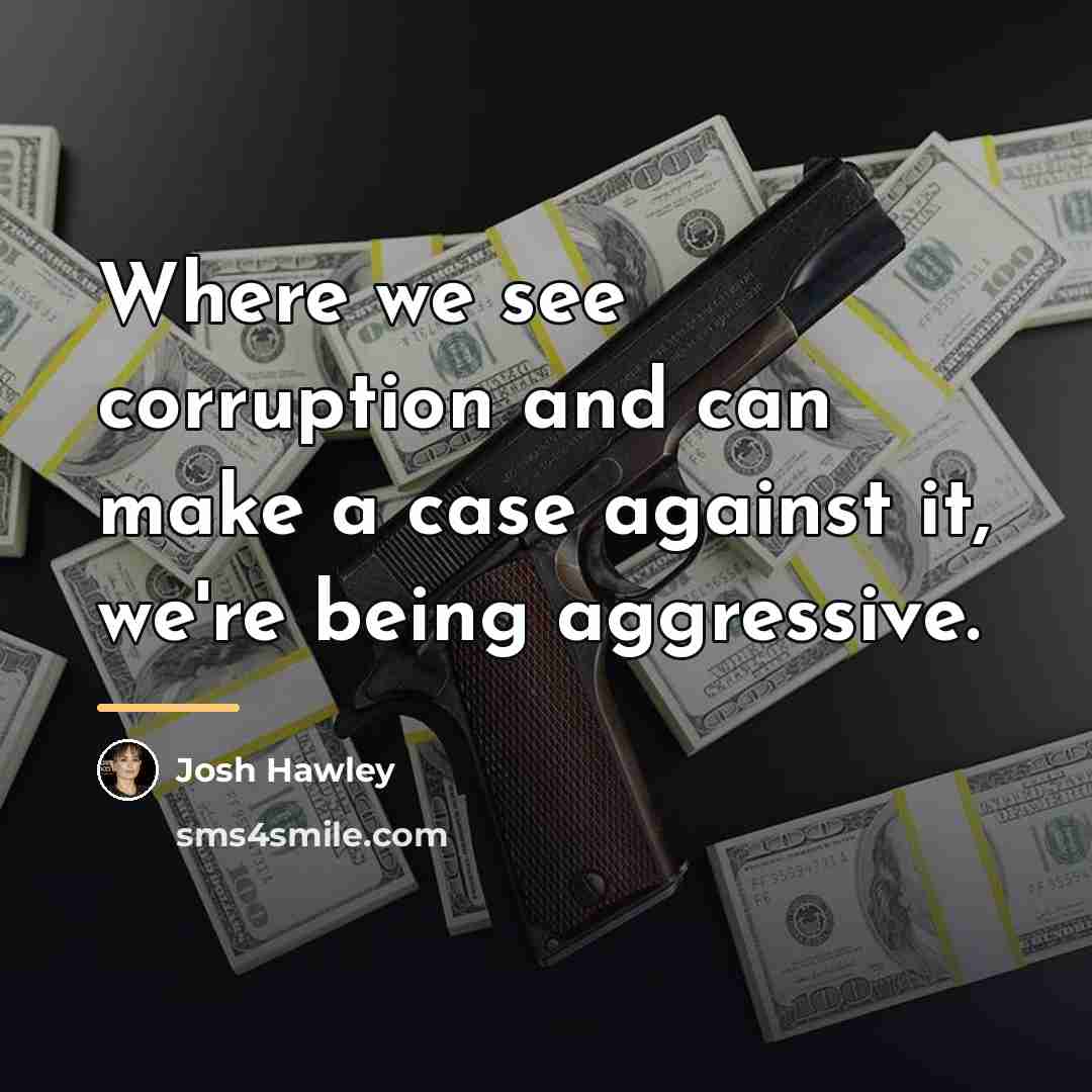 “Where we see corruption and can make a case against…” quote by Josh Hawley
