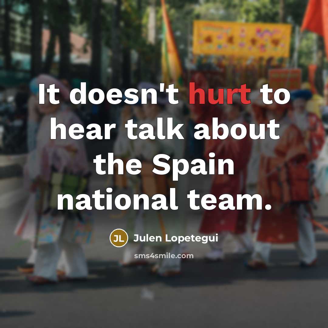 “It doesn't hurt to hear talk about the Spain national…” quote by Julen Lopetegui