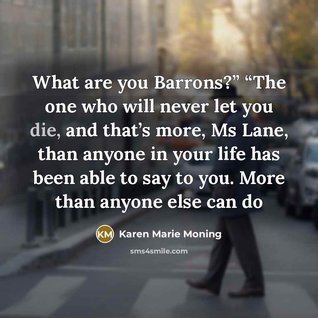 “What are you Barrons?” “The one who will never let…” quote by Karen Marie Moning