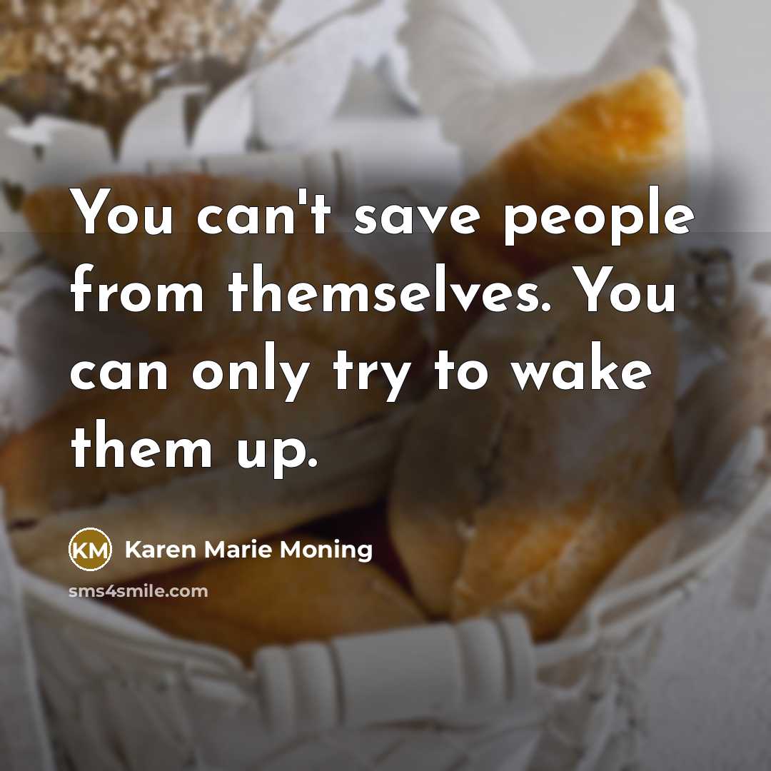 “You can't save people from themselves. You can only try…” quote by Karen Marie Moning