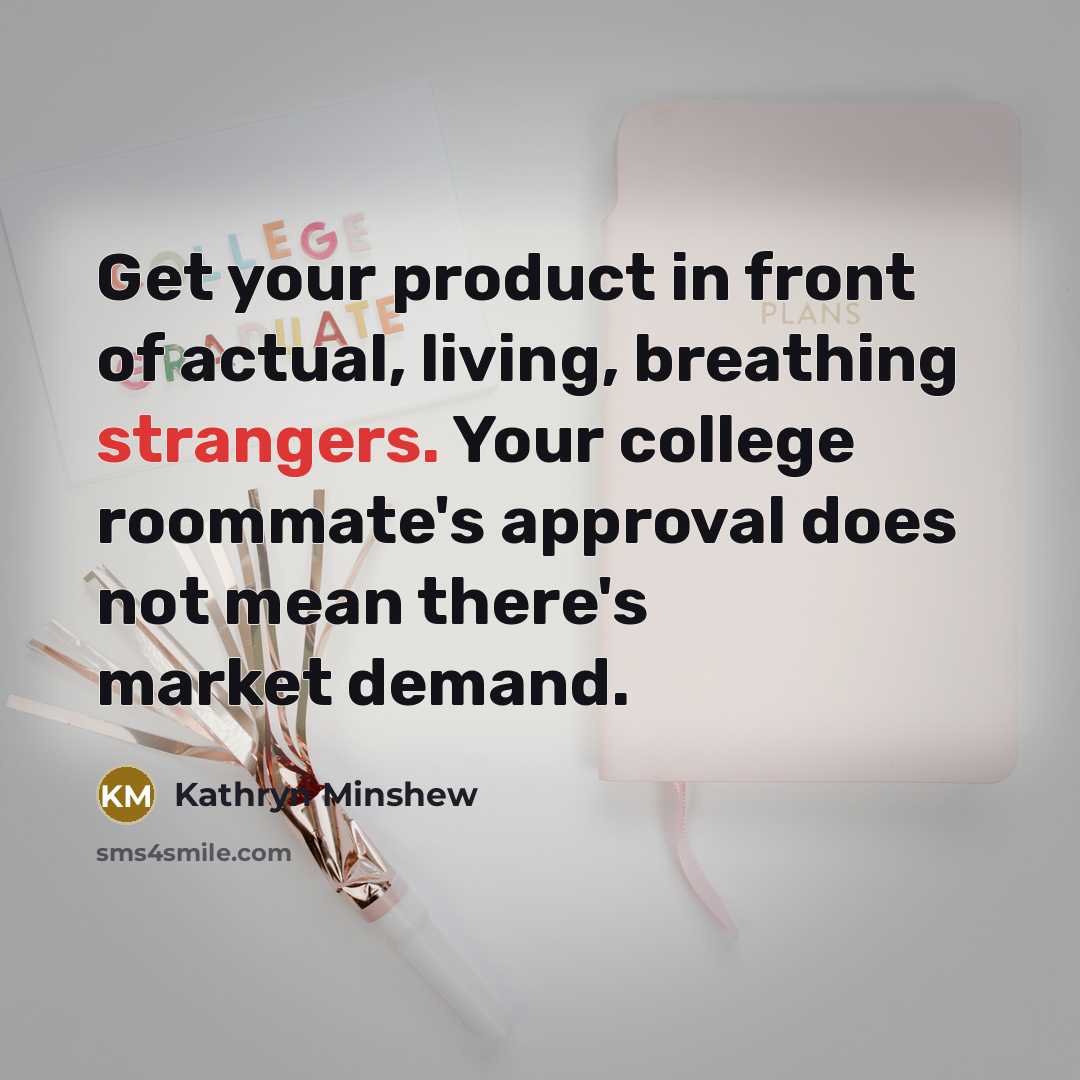 “Get your product in front of actual, living, breathing strangers.…” quote by Kathryn Minshew