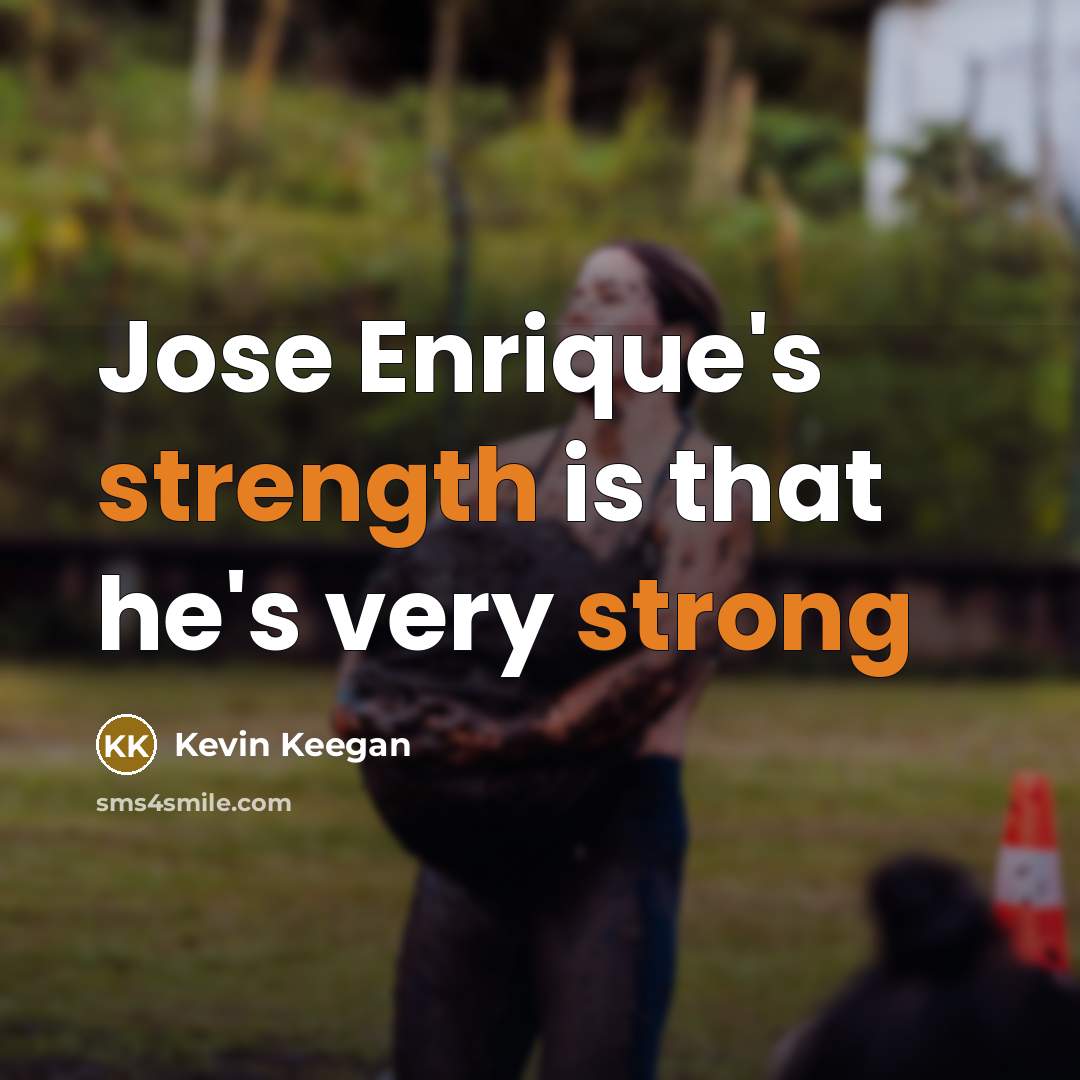 “Jose Enrique's strength is that he's very strong” quote by Kevin Keegan