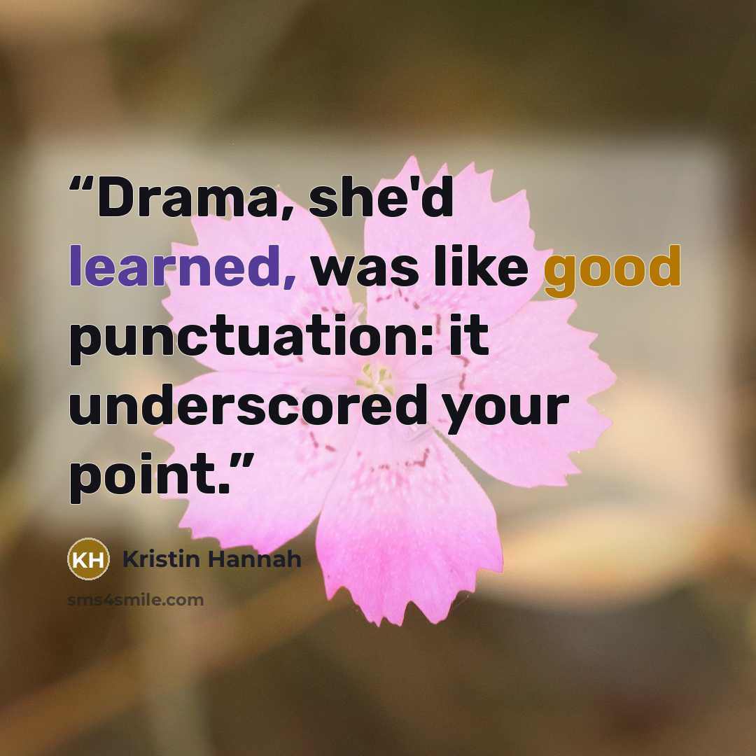 “Drama, she'd learned, was like good punctuation: it underscored your point.” quote by Kristin Hannah