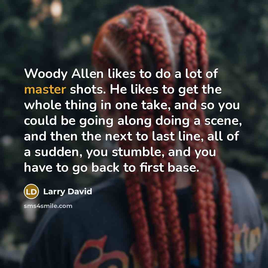 “Woody Allen likes to do a lot of master shots.…” quote by Larry David