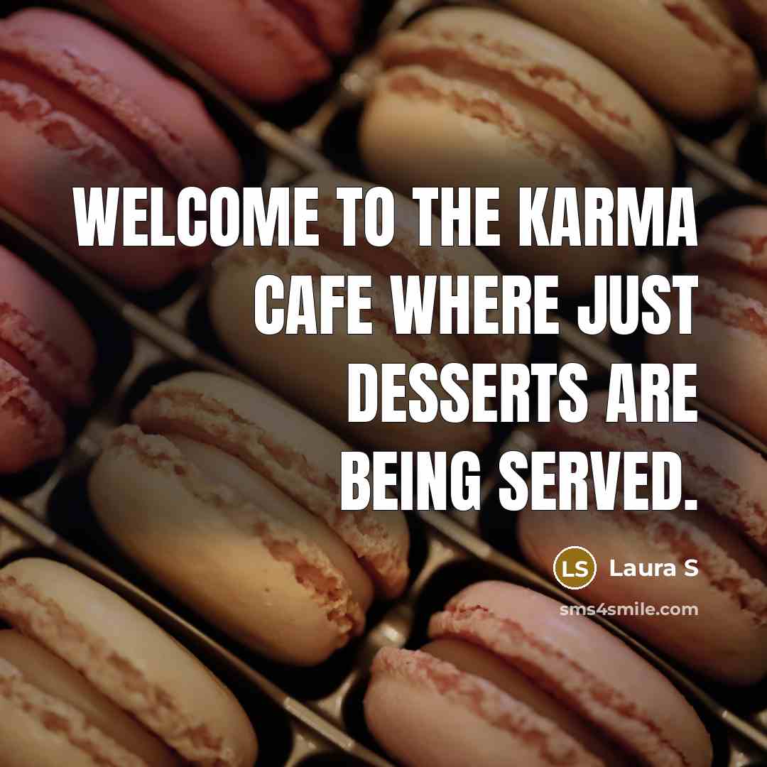 “Welcome to the Karma Cafe where just desserts are being…” quote by Laura S