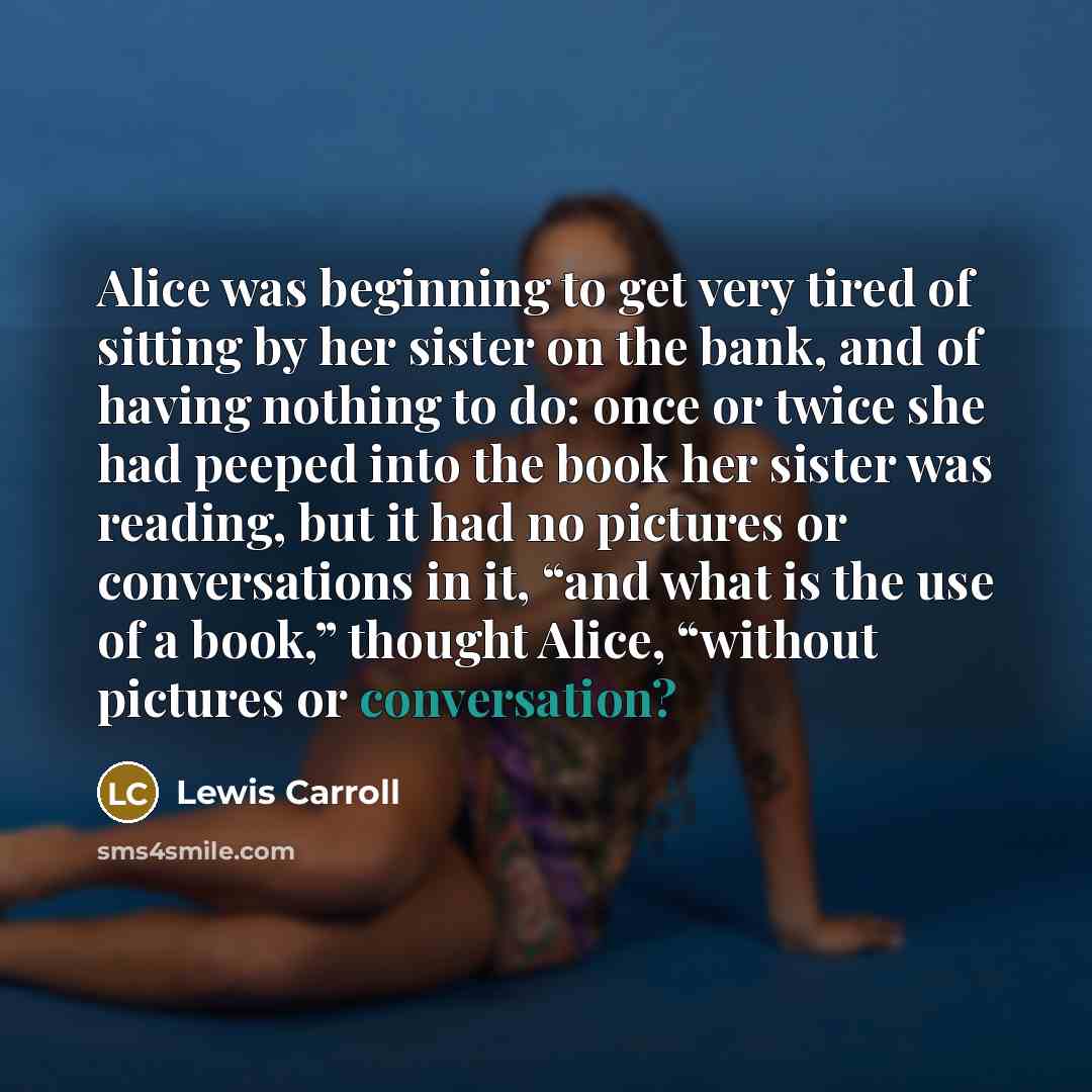“Alice was beginning to get very tired of sitting by…” quote by Lewis Carroll
