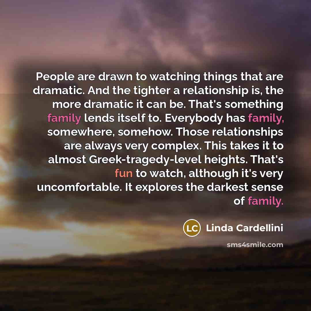 “People are drawn to watching things that are dramatic. And…” quote by Linda Cardellini