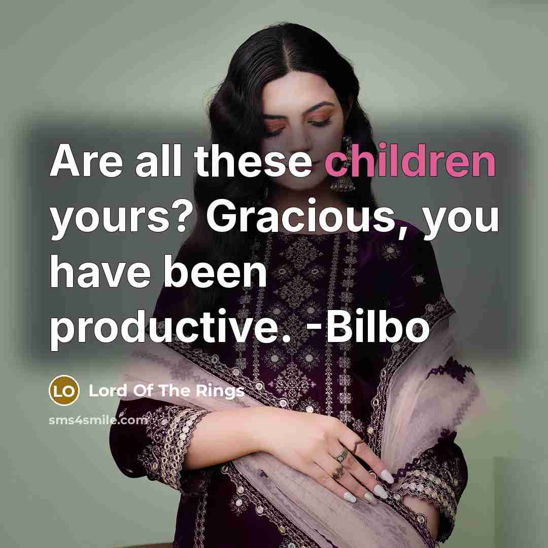 “Are all these children yours? Gracious, you have been productive.…” quote by Lord Of The Rings