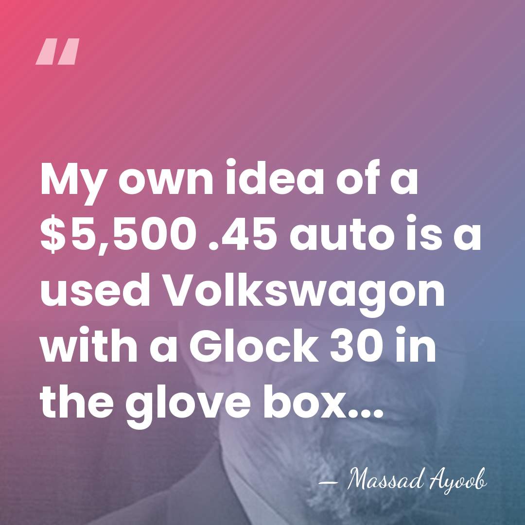 My own idea of a $5,500 .45 auto is a used Volkswagon&hellip; - Massad Ayoob