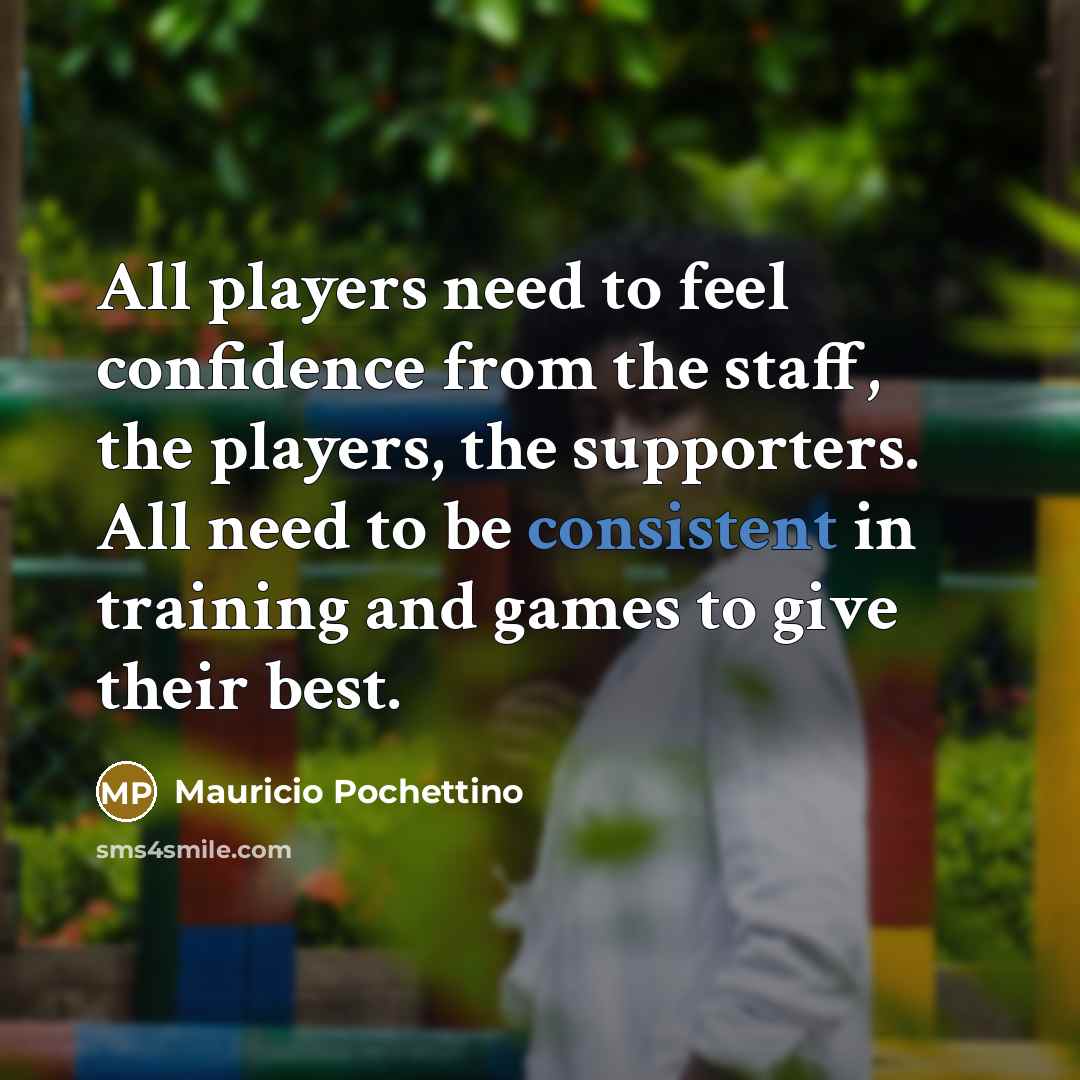 “All players need to feel confidence from the staff, the…” quote by Mauricio Pochettino