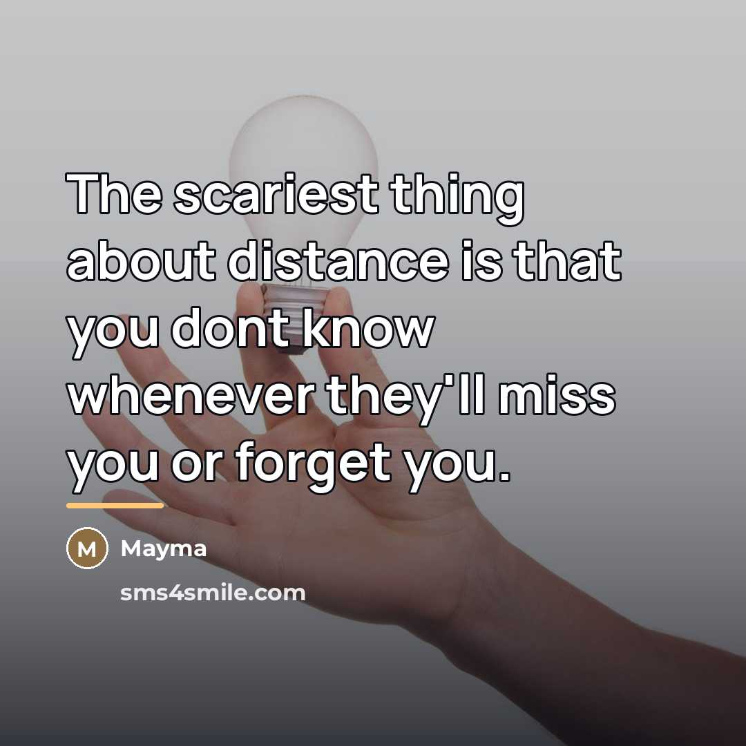“The scariest thing about distance is that you dont know…” quote by Mayma