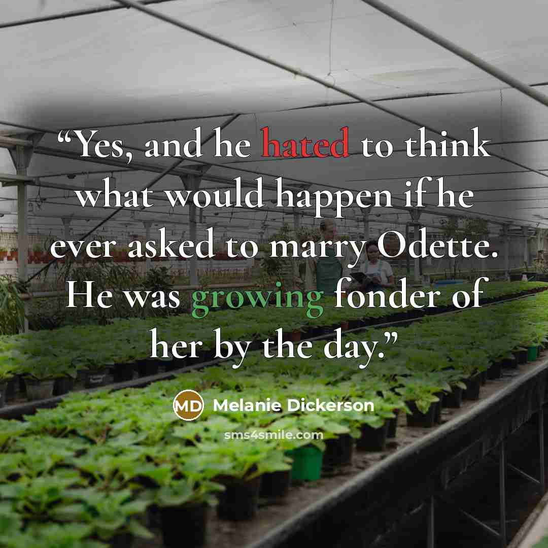 “Yes, and he hated to think what would happen if he ever asked to marry Odette. He was growing fonder of her by the day.” quote by Melanie Dickerson
