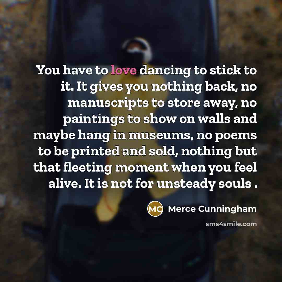 “You have to love dancing to stick to it. It…” quote by Merce Cunningham