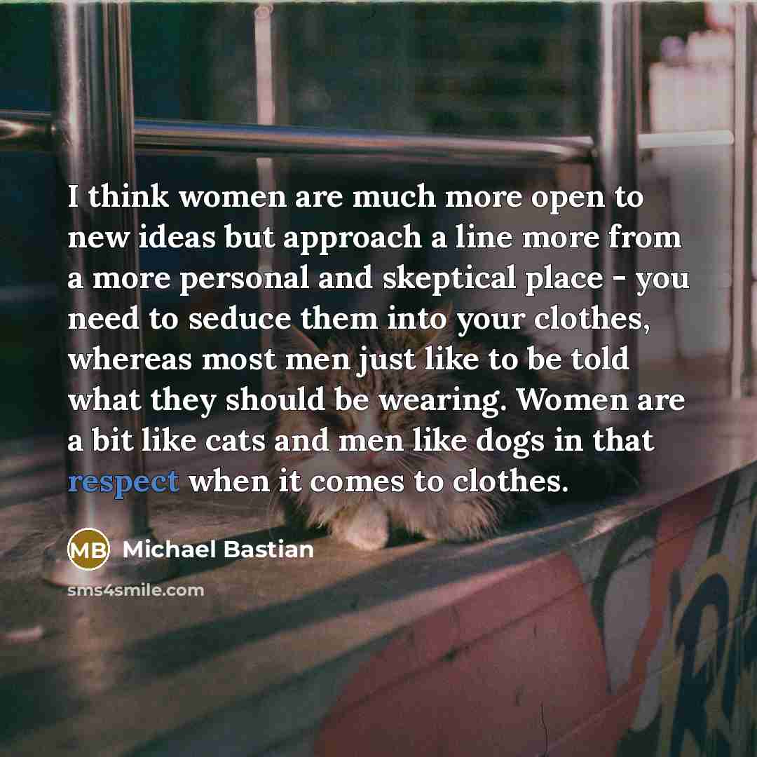 “I think women are much more open to new ideas…” quote by Michael Bastian