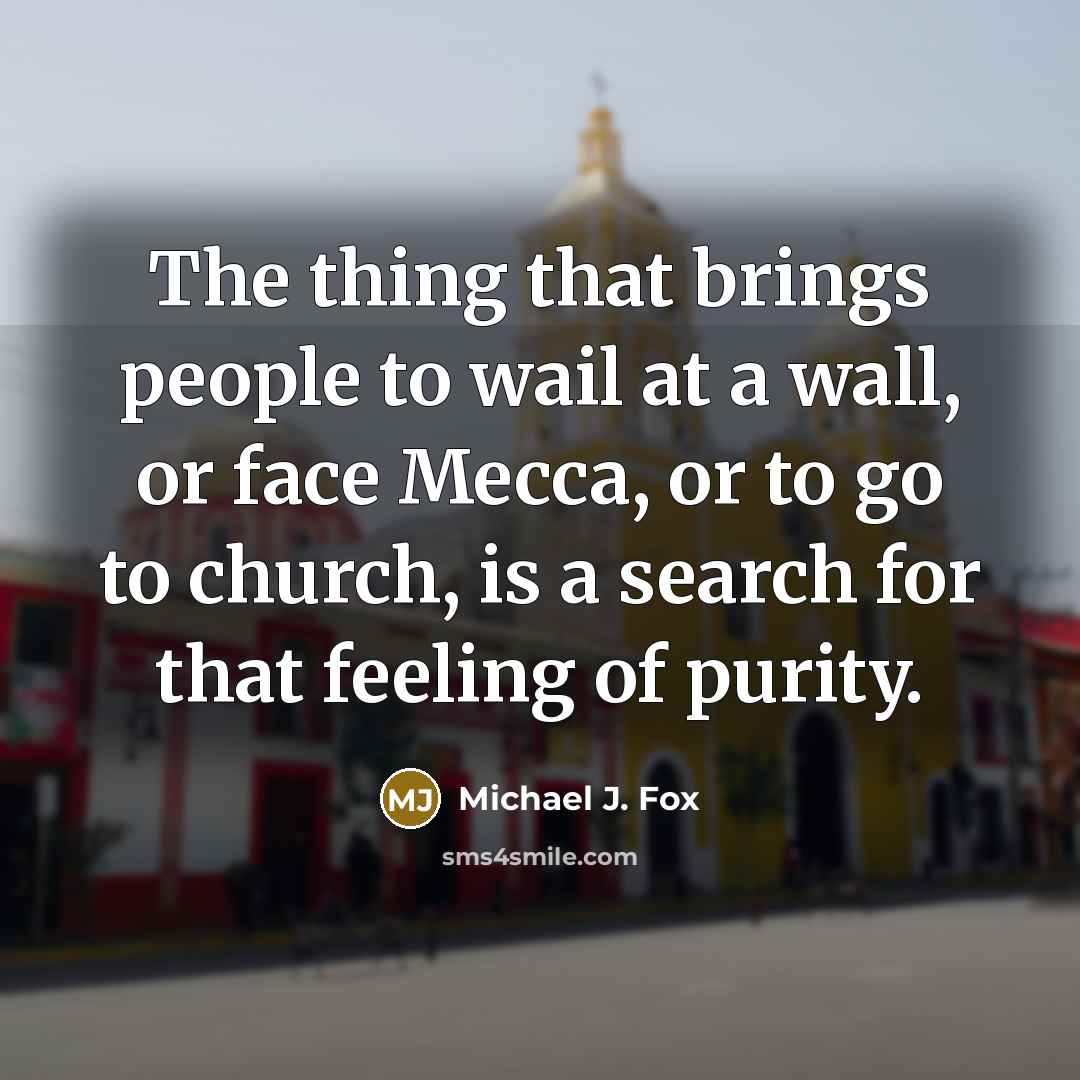 “The thing that brings people to wail at a wall,…” quote by Michael J. Fox