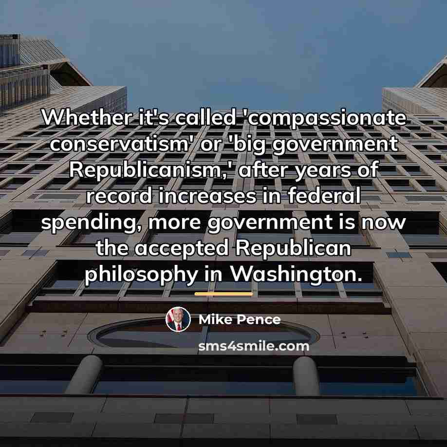 “Whether it's called 'compassionate conservatism' or 'big government Republicanism,' after…” quote by Mike Pence