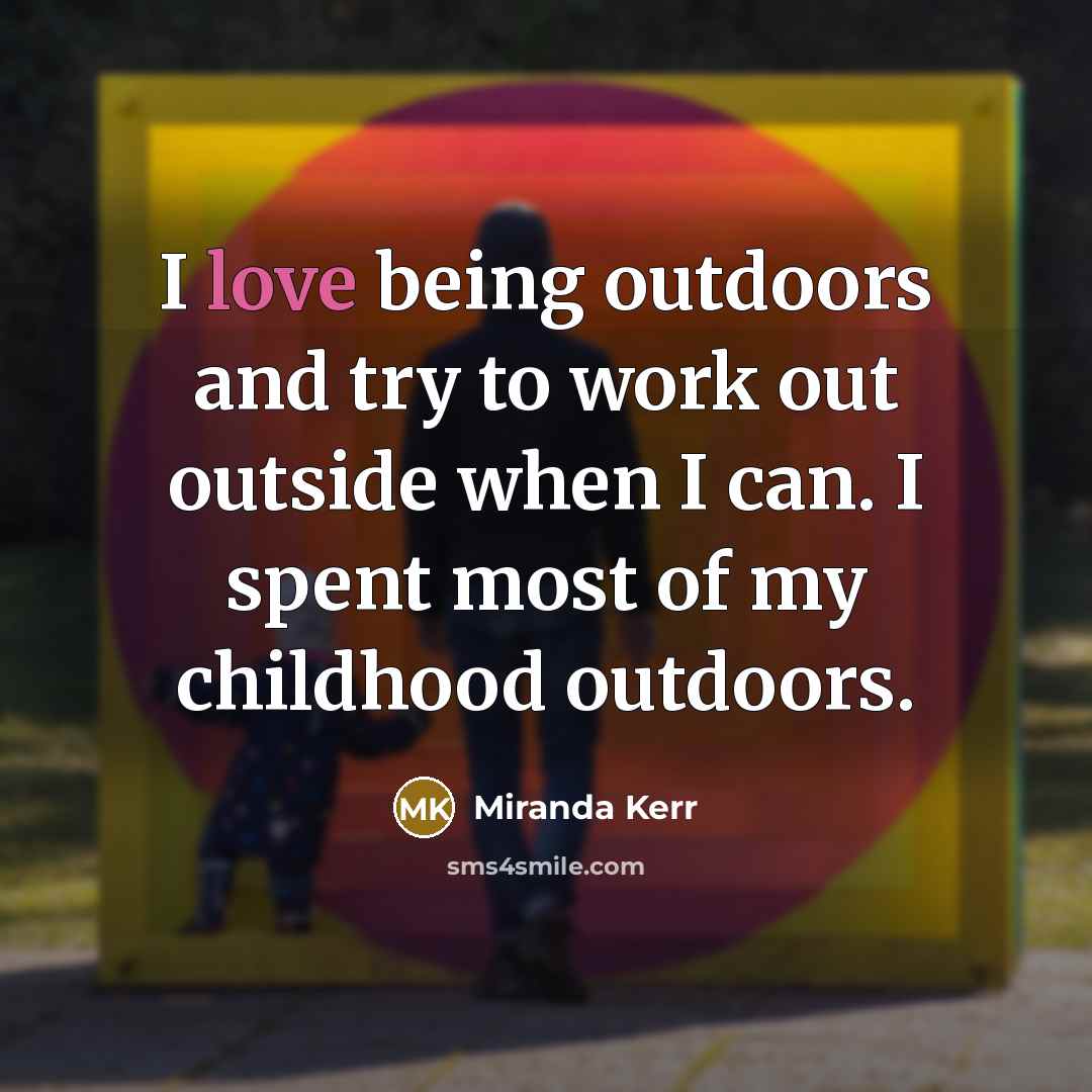 “I love being outdoors and try to work out outside…” quote by Miranda Kerr