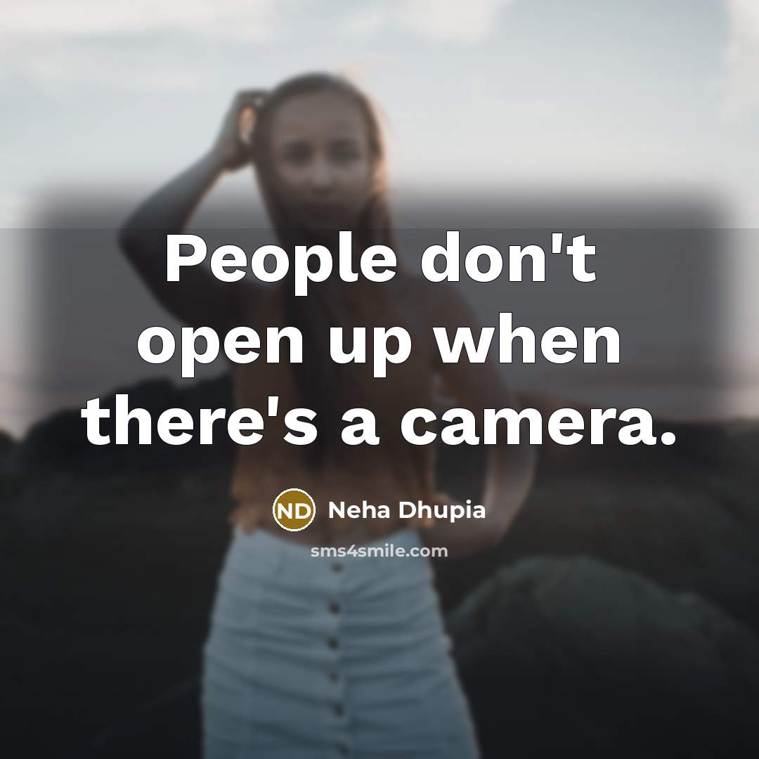 “People don't open up when there's a camera.…” quote by Neha Dhupia