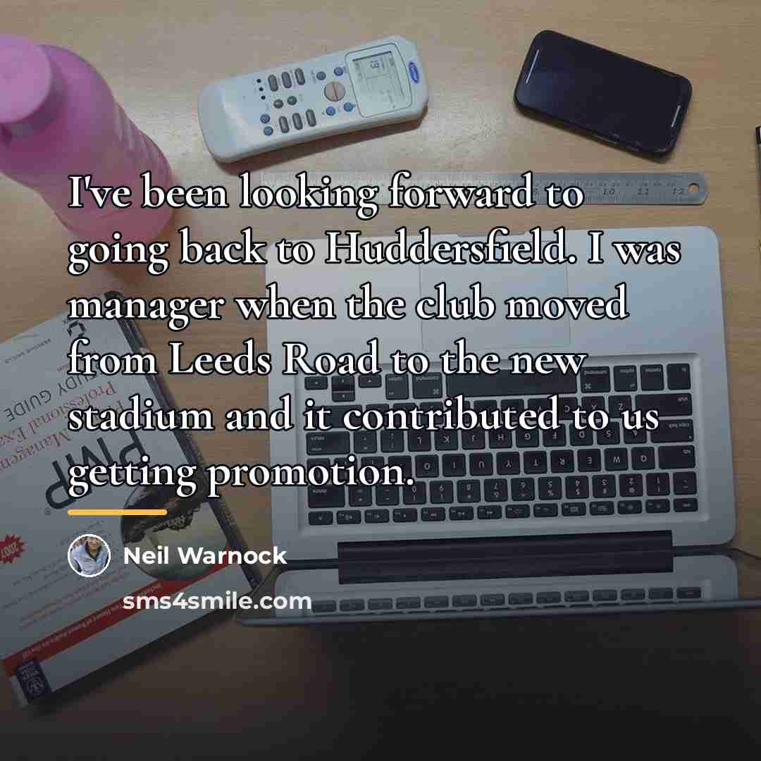 “I've been looking forward to going back to Huddersfield. I…” quote by Neil Warnock