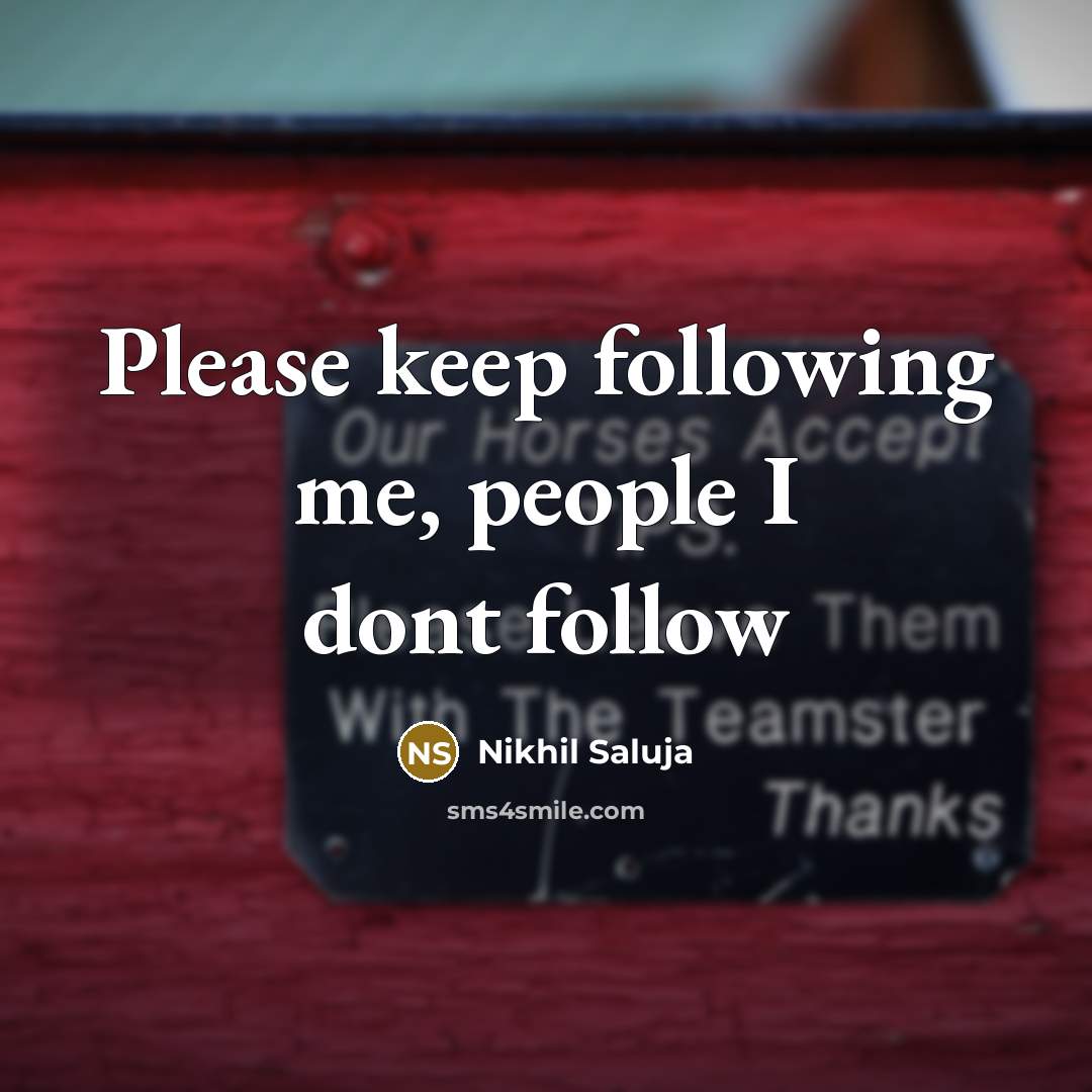 “Please keep following me, people I dont follow” quote by Nikhil Saluja