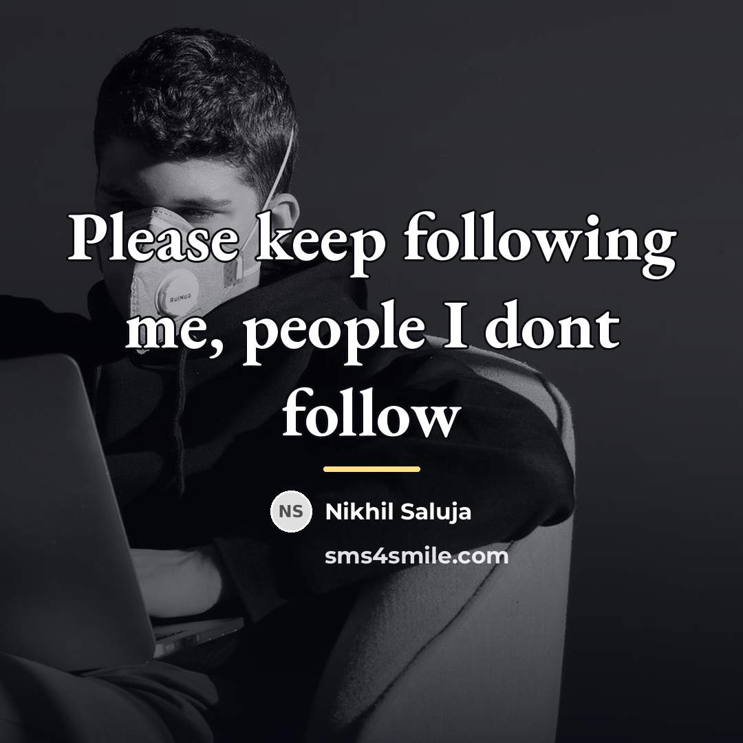 “Please keep following me, people I dont follow…” quote by Nikhil Saluja