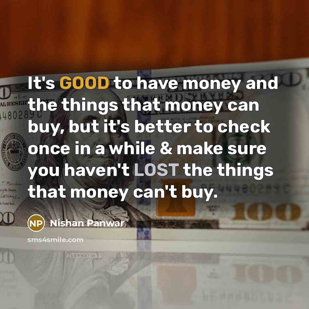 “It's GOOD to have money and the things that money…” quote by Nishan Panwar