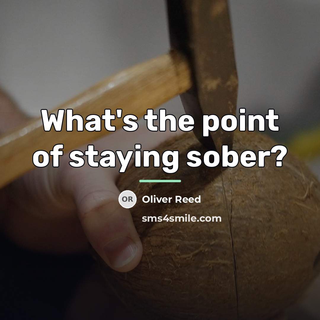 “What's the point of staying sober?…” quote by Oliver Reed