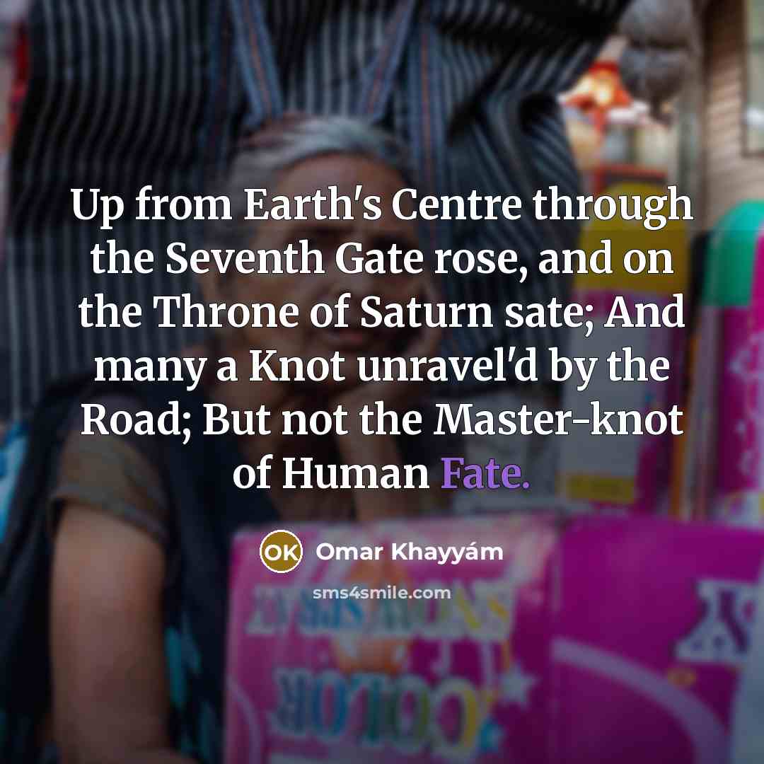 “Up from Earth's Centre through the Seventh Gate rose, and…” quote by Omar Khayyam