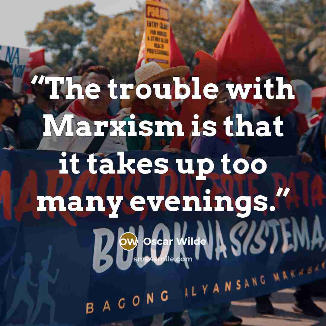 “The trouble with Marxism is that it takes up too many evenings.” quote by Oscar Wilde