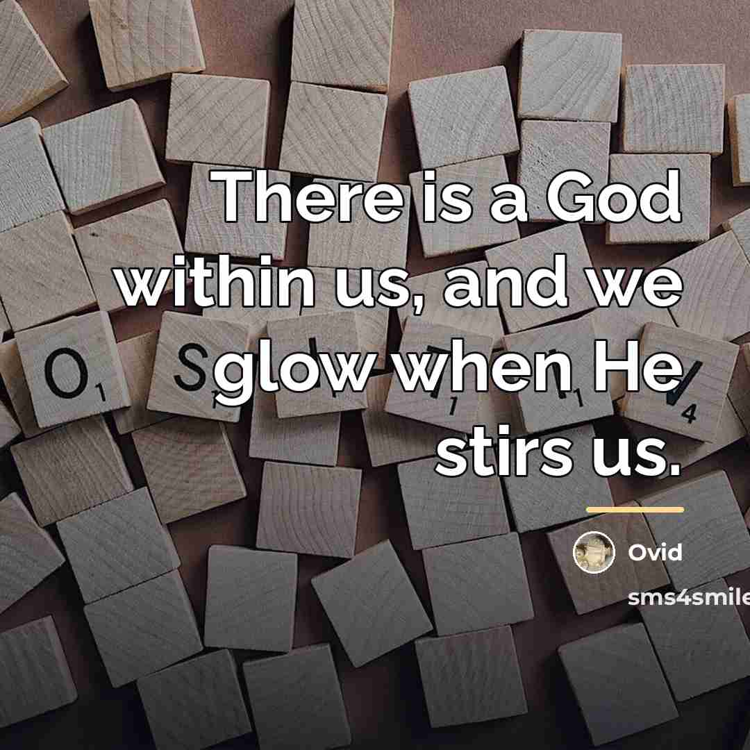 “There is a God within us, and we glow when…” quote by Ovid