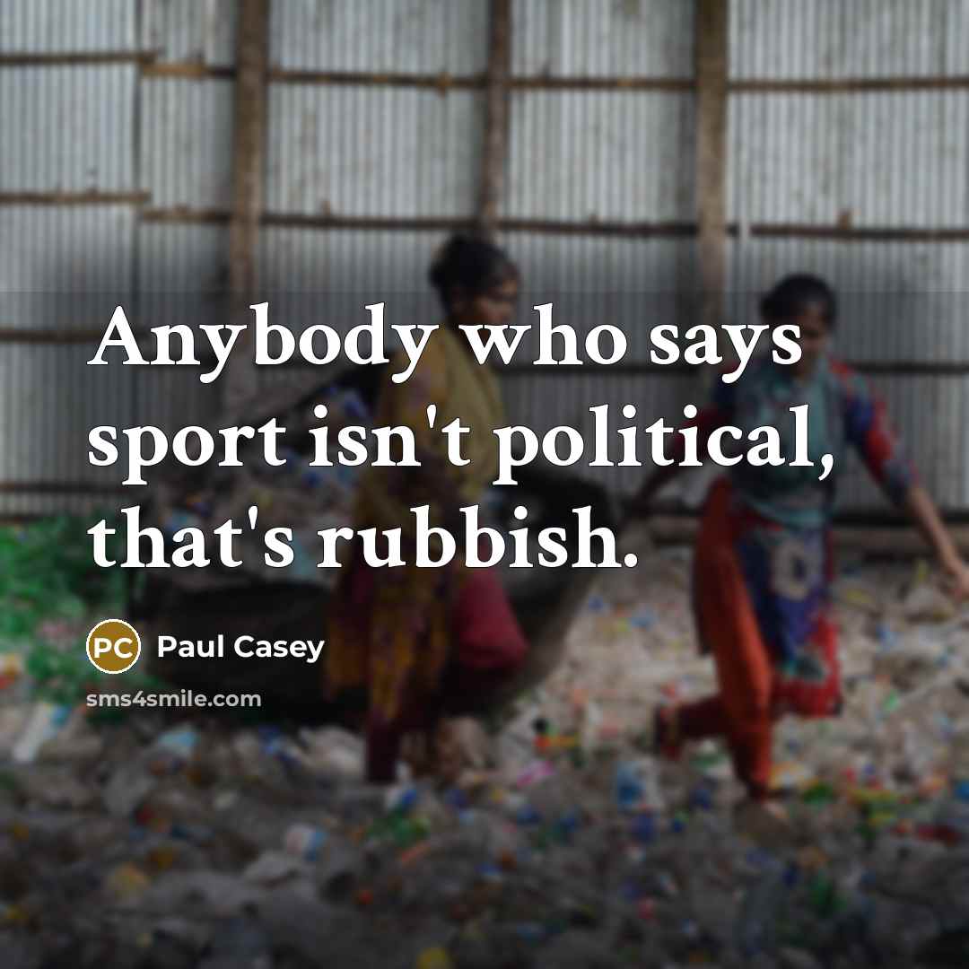 “Anybody who says sport isn't political, that's rubbish.…” quote by Paul Casey