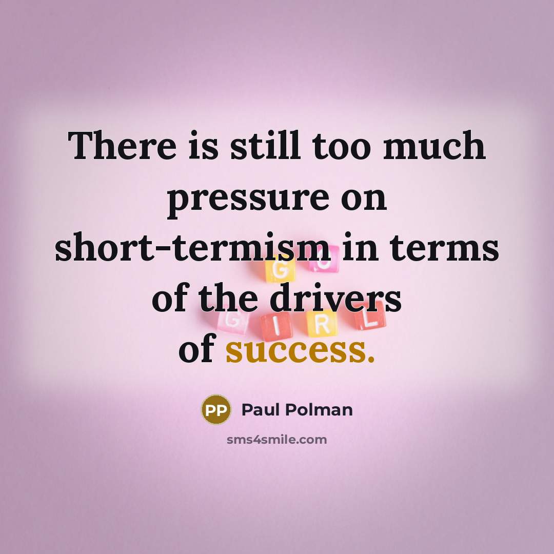 “There is still too much pressure on short-termism in terms…” quote by Paul Polman