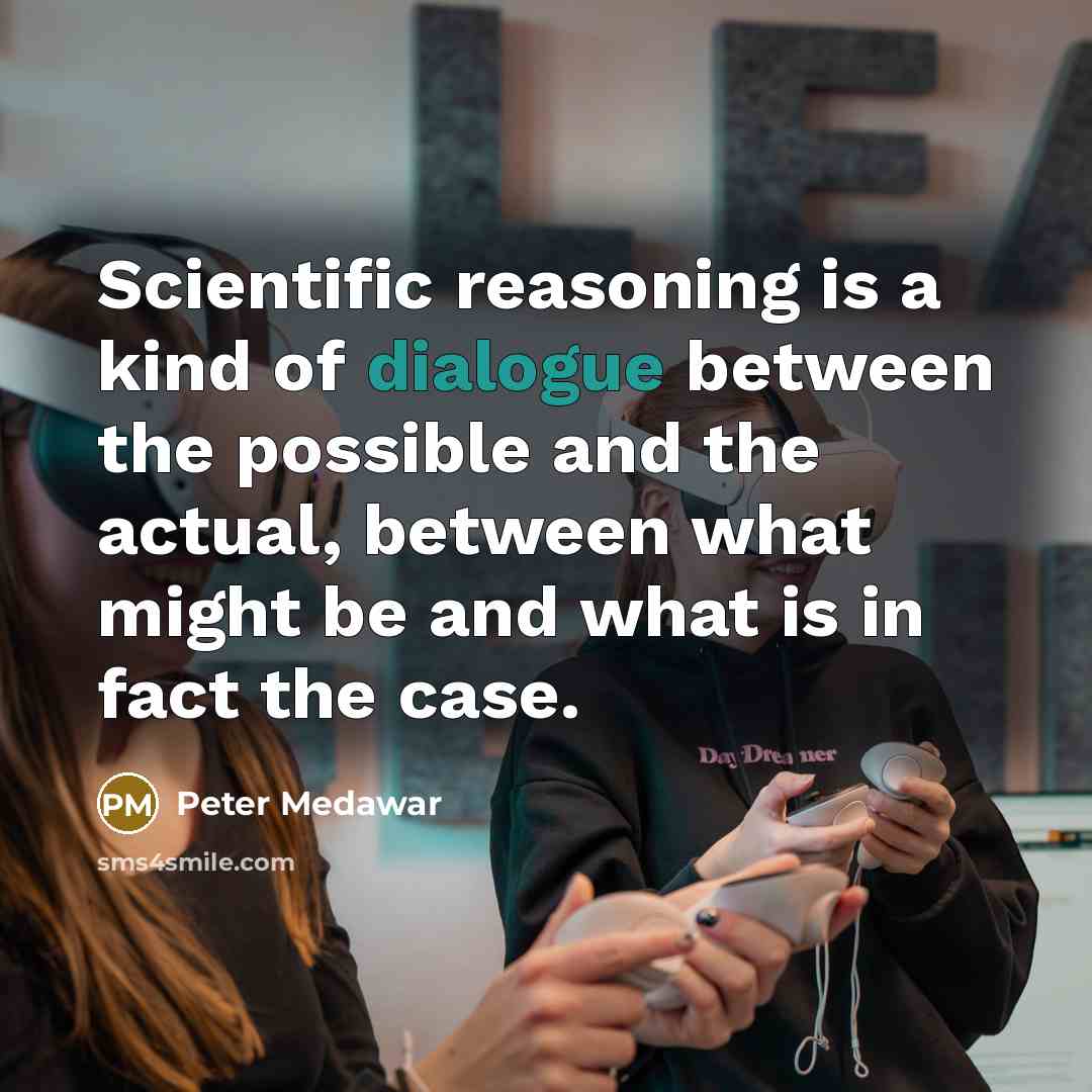 “Scientific reasoning is a kind of dialogue between the possible…” quote by Peter Medawar